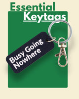 Busy Going Nowhere - Essential Keytag | Keychain | Bag Charm