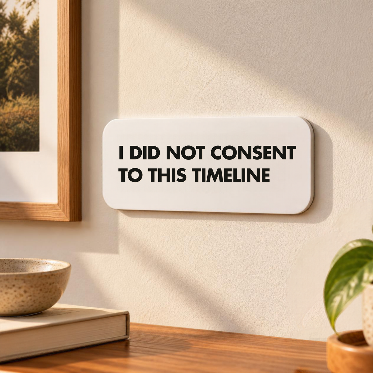 I Did Not Consent To This Timeline - Wall Decor Plaque