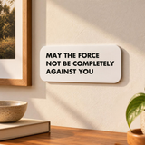 May The Force Not Be Completely Against You - Wall Decor Plaque