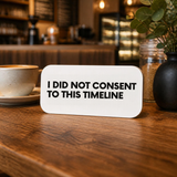I Did Not Consent To This Timeline - Wall Decor Plaque