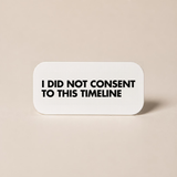 I Did Not Consent To This Timeline - Wall Decor Plaque