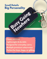 Busy Going Nowhere - Essential Keytag | Keychain | Bag Charm