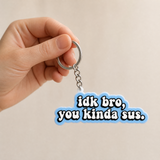 IDK Bro You Kinda Sus - Designer Keychain, Aesthetic Bag Charm