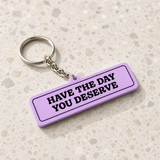 Have The Day You Deserve - Designer Keychain, Aesthetic Bag Charm
