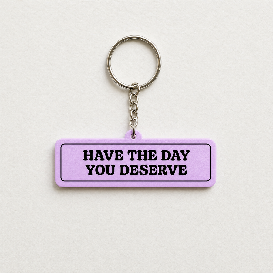 Have The Day You Deserve - Designer Keychain, Aesthetic Bag Charm