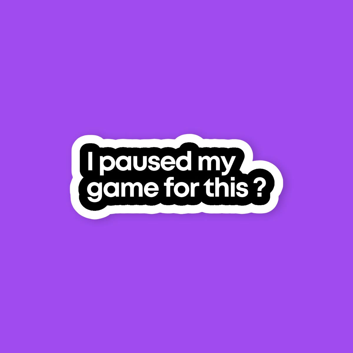 I Paused My Game For This Sticker