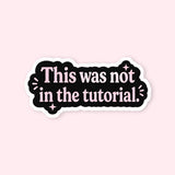 This Was Not In The Tutorial Sticker